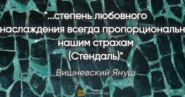 Вишневский Януш цитата: ""...степень любовного наслаждения всегда пропорциональна нашим..."