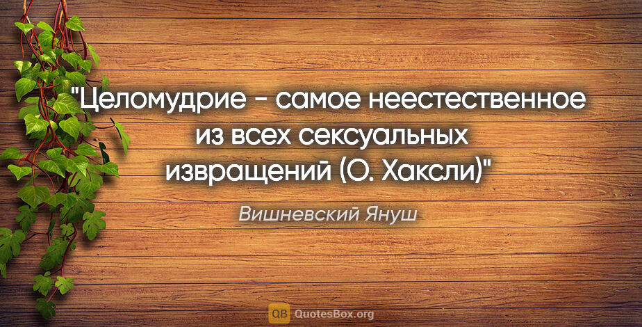 Вишневский Януш цитата: ""Целомудрие - самое неестественное  из всех сексуальных..."