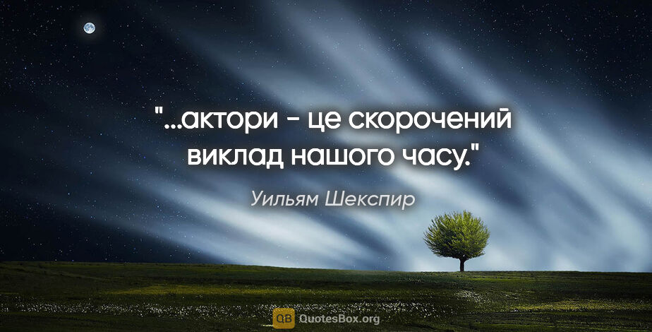 Уильям Шекспир цитата: "...актори - це скорочений виклад нашого часу."