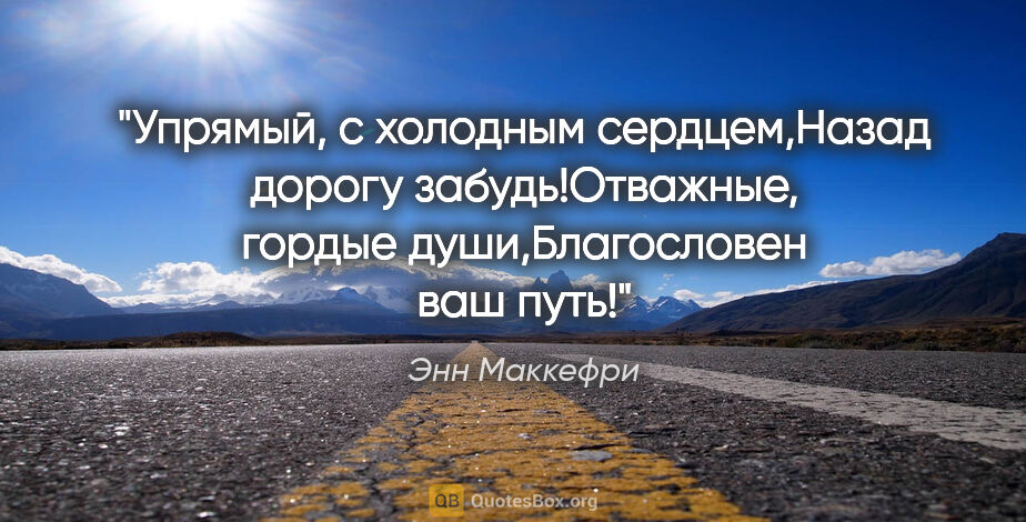 Энн Маккефри цитата: "Упрямый, с холодным сердцем,Назад дорогу забудь!Отважные,..."