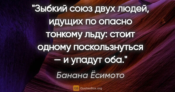 Банана Ёсимото цитата: "Зыбкий союз двух людей, идущих по опасно тонкому льду: стоит..."