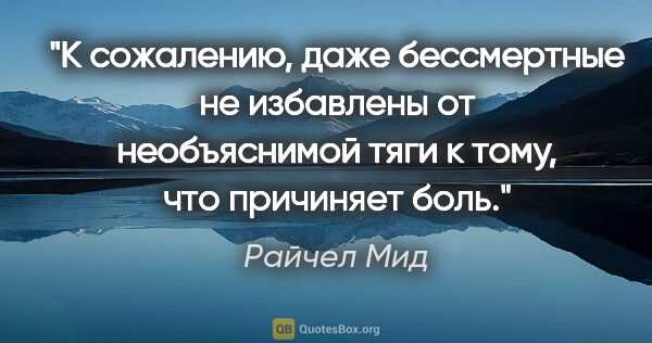 Райчел Мид цитата: "К сожалению, даже бессмертные не избавлены от необъяснимой..."