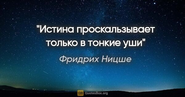 Фридрих Ницше цитата: "Истина проскальзывает только в тонкие уши"