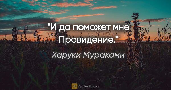 Харуки Мураками цитата: "И да поможет мне Провидение."