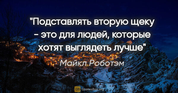 Майкл Роботэм цитата: "Подставлять вторую щеку - это для людей, которые хотят..."