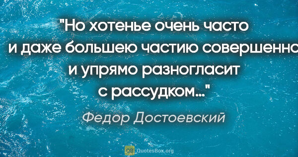 Федор Достоевский цитата: "Но хотенье очень часто и даже большею частию совершенно и..."