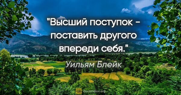 Уильям Блейк цитата: "Высший поступок - поставить другого впереди себя."