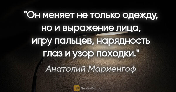 Анатолий Мариенгоф цитата: "Он меняет не только одежду, но и выpажение лица, игpу пальцев,..."