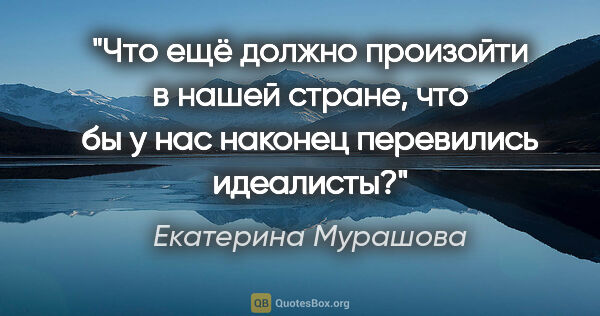 Екатерина Мурашова цитата: "Что ещё должно произойти в нашей стране, что бы у нас наконец..."