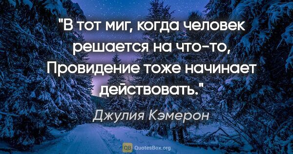 Джулия Кэмерон цитата: ""В тот миг, когда человек решается на что-то, Провидение тоже..."