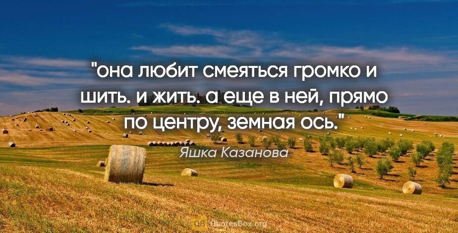 Яшка Казанова цитата: "она любит смеяться громко и шить. и жить.

а еще в ней, прямо..."