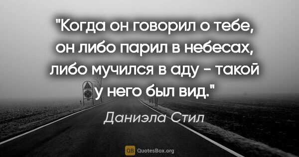 Даниэла Стил цитата: "Когда он говорил о тебе, он либо парил в небесах, либо мучился..."