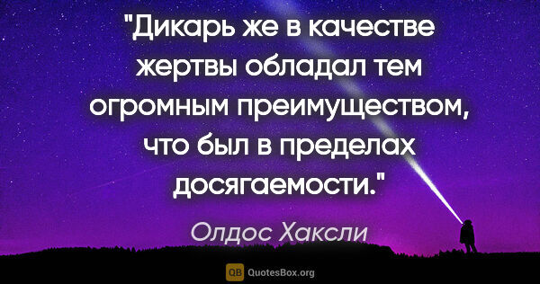 Олдос Хаксли цитата: "Дикарь же в качестве жертвы обладал тем огромным..."