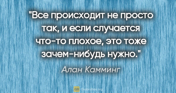 Алан Камминг цитата: "Все происходит не просто так, и если случается что-то плохое,..."