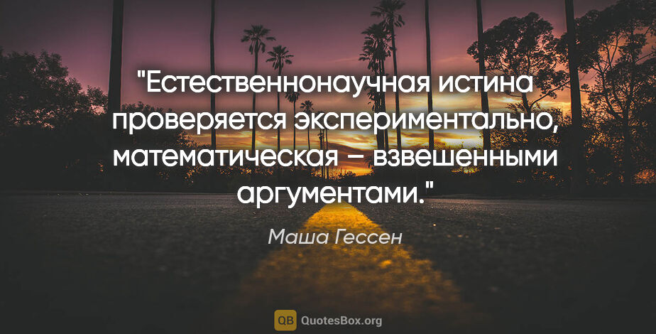 Маша Гессен цитата: "Естественнонаучная истина проверяется экспериментально,..."