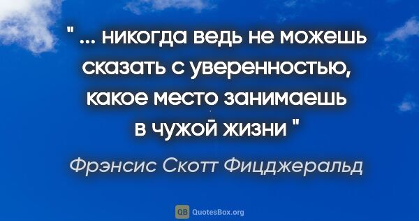 Фрэнсис Скотт Фицджеральд цитата: "" ... никогда ведь не можешь сказать с уверенностью, какое..."