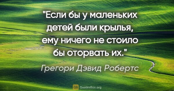 Грегори Дэвид Робертс цитата: "Если бы у маленьких детей были крылья, ему ничего не стоило бы..."