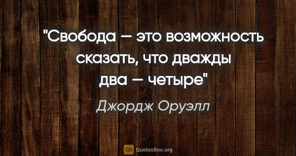 Джордж Оруэлл цитата: "«Свобода — это возможность сказать, что дважды два — четыре»"