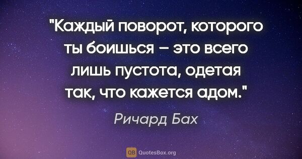 Ричард Бах цитата: "Каждый поворот, которого ты боишься – это всего лишь пустота,..."