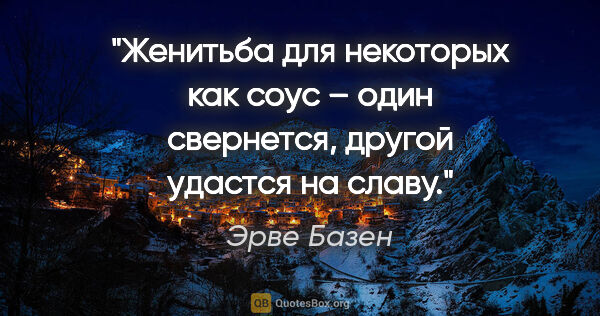 Эрве Базен цитата: "Женитьба для некоторых как соус – один свернется, другой..."