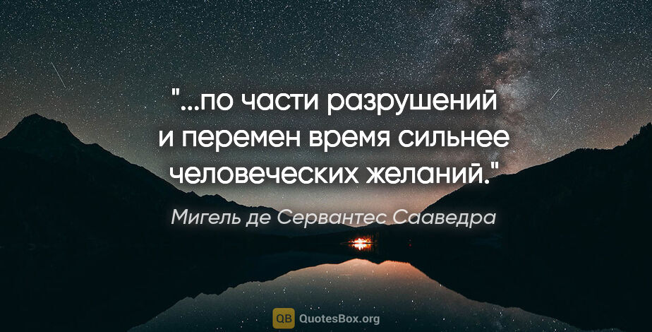 Мигель де Сервантес Сааведра цитата: "по части разрушений и перемен время сильнее человеческих..."