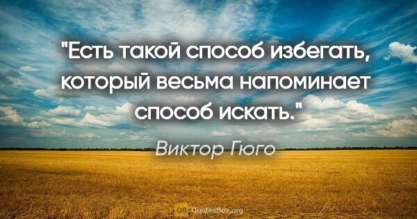 Виктор Гюго цитата: "Есть такой способ избегать, который весьма напоминает  способ..."