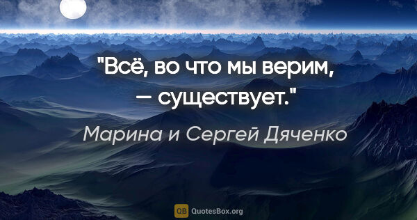 Марина и Сергей Дяченко цитата: "Всё, во что мы верим, — существует."