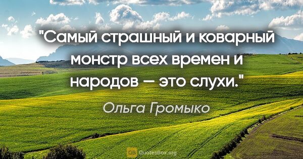 Ольга Громыко цитата: "Самый страшный и коварный монстр всех времен и народов — это..."