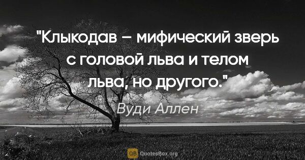 Вуди Аллен цитата: "Клыкодав – мифический зверь с головой льва и телом льва, но..."