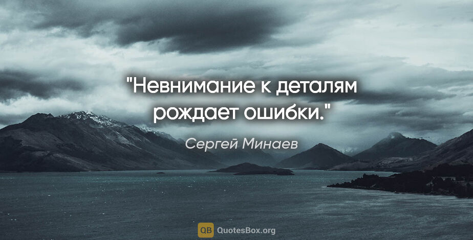 Сергей Минаев цитата: "Невнимание к деталям рождает ошибки."