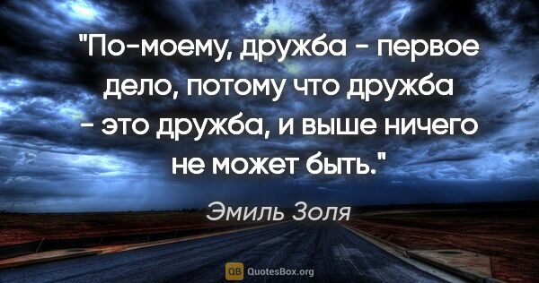 Эмиль Золя цитата: "По-моему, дружба - первое дело, потому что дружба - это..."