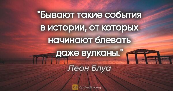 Леон Блуа цитата: "Бывают такие события в истории, от которых начинают блевать..."