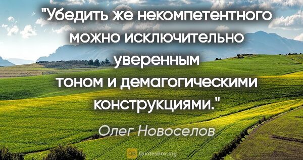 Олег Новоселов цитата: "Убедить же некомпетентного можно исключительно уверенным тоном..."