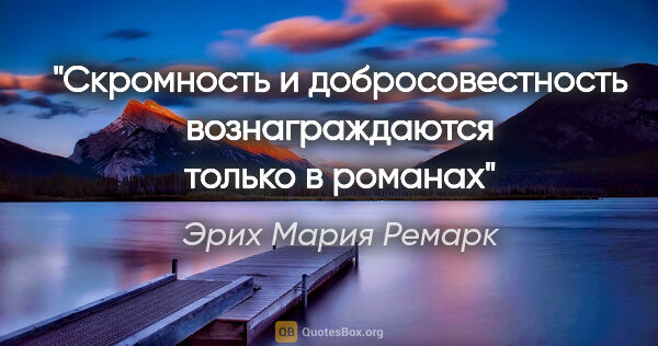 Эрих Мария Ремарк цитата: "Скромность и добросовестность вознаграждаются только в романах"