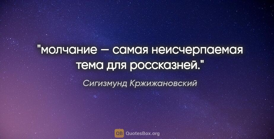 Сигизмунд Кржижановский цитата: "молчание — самая неисчерпаемая тема для россказней."