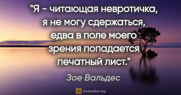 Зое Вальдес цитата: "Я - читающая невротичка, я не могу сдержаться, едва в поле..."