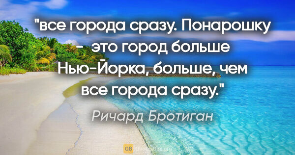 Ричард Бротиган цитата: "все города сразу. Понарошку -..."