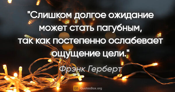 Фрэнк Герберт цитата: "«Слишком долгое ожидание может стать пагубным, так как..."