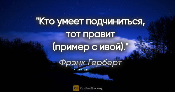 Фрэнк Герберт цитата: "«Кто умеет подчиниться, тот правит» (пример с ивой)."
