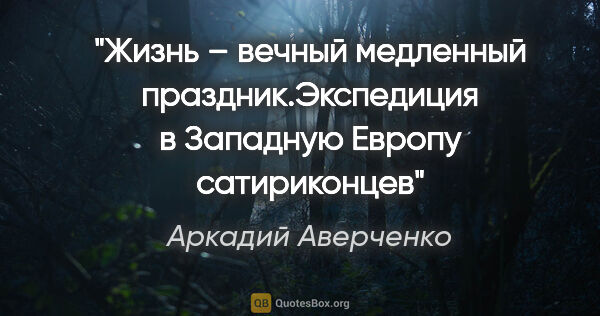 Аркадий Аверченко цитата: "«Жизнь – вечный медленный праздник.»Экспедиция в Западную..."