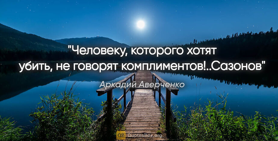 Аркадий Аверченко цитата: "«Человеку, которого хотят убить, не говорят..."