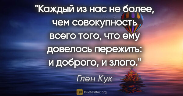 Глен Кук цитата: "Каждый из нас не более, чем совокупность всего того, что ему..."