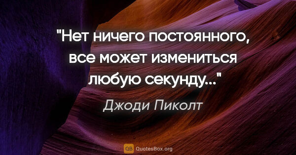 Джоди Пиколт цитата: "Нет ничего постоянного, все может измениться  любую секунду..."