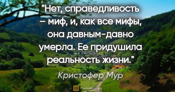 Кристофер Мур цитата: "Нет, справедливость – миф, и, как все мифы, она давным-давно..."