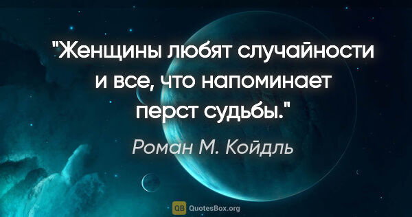 Роман М. Койдль цитата: "Женщины любят случайности и все, что напоминает перст судьбы."