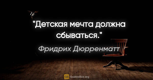 Фридрих Дюрренматт цитата: "Детская мечта должна сбываться."