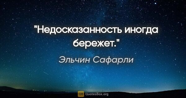 Эльчин Сафарли цитата: "Недосказанность иногда бережет."