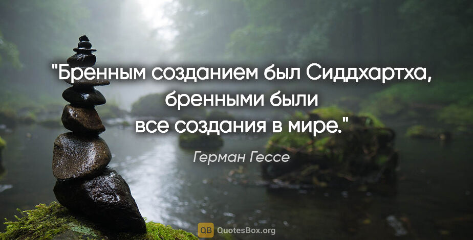 Герман Гессе цитата: "Бренным созданием был Сиддхартха, бренными были все создания в..."