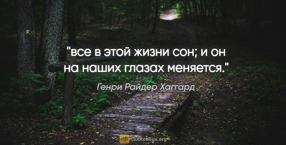 Генри Райдер Хаггард цитата: "все в этой жизни сон; и он на наших глазах меняется."