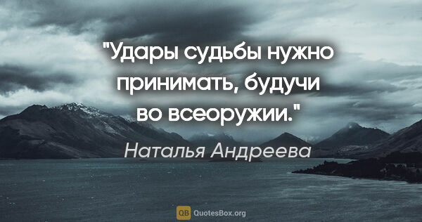Наталья Андреева цитата: "Удары судьбы нужно принимать, будучи во всеоружии."